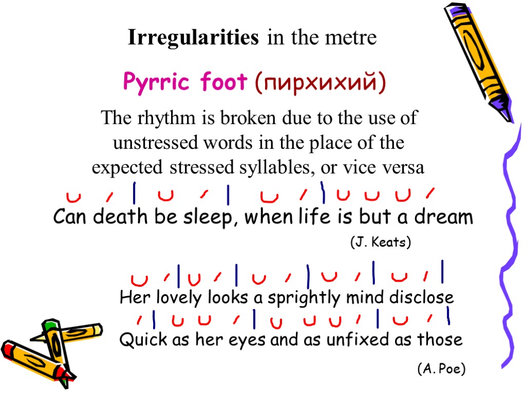 Irregularities in the metre Pyrric foot (пирхихий) The rhythm is broken due to the